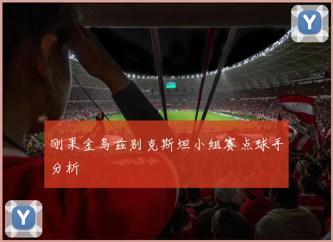 刚果金乌兹别克斯坦小组赛点球手分析