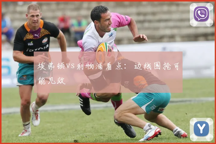 埃弗顿vs利物浦看点:边线围抢可能见效